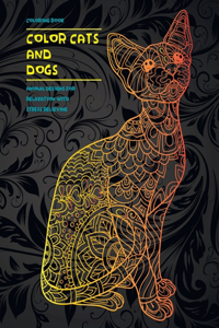 Color Cats and Dogs - Coloring Book - Animal Designs for Relaxation with Stress Relieving