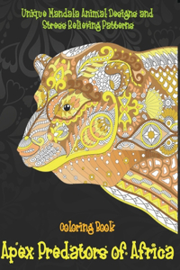 Apex Predators of Africa - Coloring Book - Unique Mandala Animal Designs and Stress Relieving Patterns