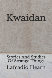 Kwaidan: (Aberdeen Classics Collection) Stories And Studies Of Strange Things