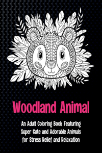 Woodland Animal - An Adult Coloring Book Featuring Super Cute and Adorable Animals for Stress Relief and Relaxation