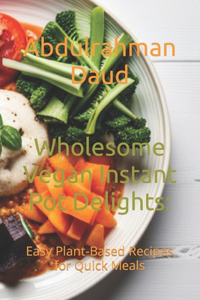 Wholesome Vegan Instant Pot Delights