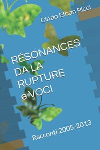RE&#769;SONANCES DA LA RUPTURE e VOCI: Racconti 2005-2013