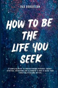 How To Be The Life You Seek