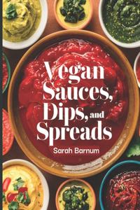 Vegan Sauces, Dips, and Spreads Cookbook