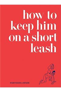 How to Keep Him on a Short Leash