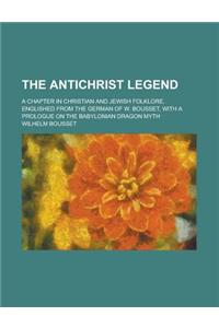 The Antichrist Legend; A Chapter in Christian and Jewish Folklore, Englished from the German of W. Bousset, with a Prologue on the Babylonian Dragon M