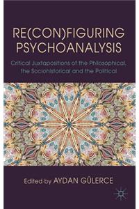 Re(con)Figuring Psychoanalysis: Critical Juxtapositions of the Philosophical, the Sociohistorical and the Political