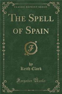 The Spell of Spain (Classic Reprint)