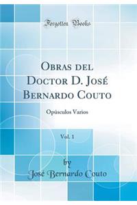 Obras del Doctor D. Josï¿½ Bernardo Couto, Vol. 1: Opï¿½sculos Varios (Classic Reprint)