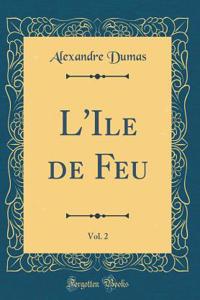 L'Ile de Feu, Vol. 2 (Classic Reprint)