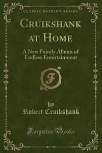 Cruikshank at Home: A New Family Album of Endless Entertainment (Classic Reprint)