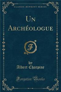 Un Archéologue (Classic Reprint)