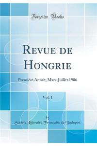 Revue de Hongrie, Vol. 1: Premiere Annee; Mars-Juillet 1906 (Classic Reprint)