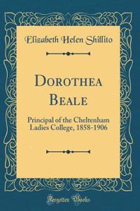 Dorothea Beale: Principal of the Cheltenham Ladies College, 1858-1906 (Classic Reprint)