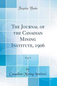 The Journal of the Canadian Mining Institute, 1906, Vol. 9 (Classic Reprint)