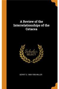 Review of the Interrelationships of the Cetacea