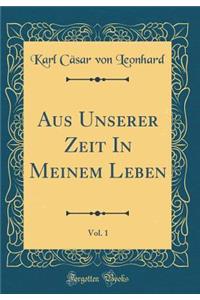 Aus Unserer Zeit in Meinem Leben, Vol. 1 (Classic Reprint)