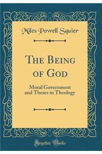 The Being of God: Moral Government and Theses in Theology (Classic Reprint)