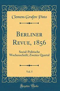 Berliner Revue, 1856, Vol. 5: Social-Politische Wochenschrift; Zweites Quartal (Classic Reprint)