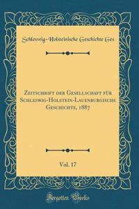 Zeitschrift der Gesellschaft für Schleswig-Holstein-Lauenburgische Geschichte, 1887, Vol. 17 (Classic Reprint)