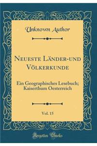Neueste Länder-und Völkerkunde, Vol. 15: Ein Geographisches Lesebuch; Kaiserthum Oesterreich (Classic Reprint)