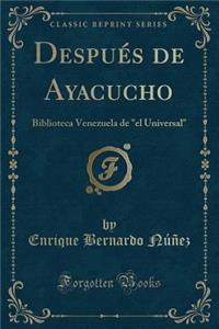 DespuÃ©s de Ayacucho: Biblioteca Venezuela de El Universal (Classic Reprint)