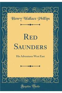 Red Saunders: His Adventures West East (Classic Reprint)