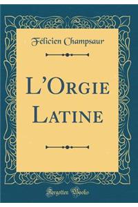 L'Orgie Latine (Classic Reprint)