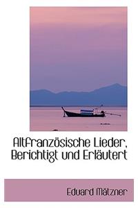 Altfranzapsische Lieder, Berichtigt Und Erlacutert