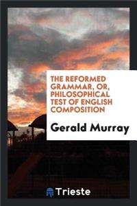 The Reformed Grammar, Or, Philosophical Test of English Composition