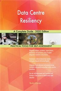 Data Centre Resiliency A Complete Guide - 2020 Edition