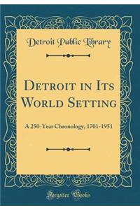 Detroit in Its World Setting: A 250-Year Chronology, 1701-1951 (Classic Reprint)