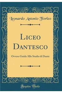 Liceo Dantesco: Ovvero Guida Allo Studio di Dante (Classic Reprint)