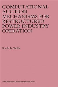 Computational Auction Mechanisms for Restructured Power Industry Operation