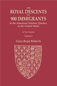 The Royal Descents of 900 Immigrants to the American Colonies, Quebec, or the United States Who Were Themselves Notable or Left Descendants Notable in American History. In Two Volumes. Volume I