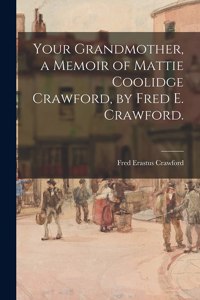 Your Grandmother, a Memoir of Mattie Coolidge Crawford, by Fred E. Crawford.