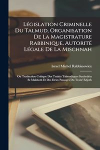 Législation Criminelle Du Talmud, Organisation De La Magistrature Rabbinique, Autorité Légale De La Mischnah: Ou Traduction Critique Des Traités Talmudiques Synhedrin Et Makhoth Et Des Deux Passages Du Traité Edjoth