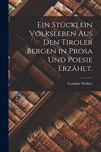 Stücklein Volksleben aus den Tiroler Bergen in Prosa und Poesie erzählt.