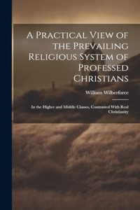 Practical View of the Prevailing Religious System of Professed Christians