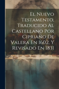 Nuevo Testamento, Traducido Al Castellano Por Cipriano De Valera En 1602, Y Revisado En 1831