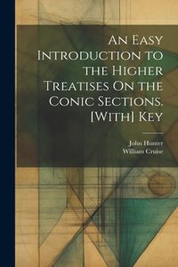 Easy Introduction to the Higher Treatises On the Conic Sections. [With] Key