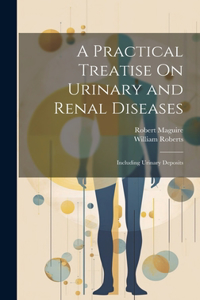 A Practical Treatise On Urinary and Renal Diseases
