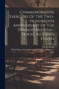 Commemorative Exercises Of The Two-hundredth Anniversary Of The Friends' Meeting-house, At Third Haven