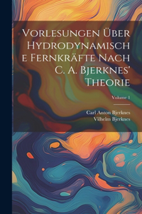 Vorlesungen Über Hydrodynamische Fernkräfte Nach C. A. Bjerknes' Theorie; Volume 1