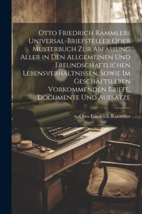 Otto Friedrich Rammlers Universal-Briefsteller oder Musterbuch zur Abfassung aller in den allgemeinen und freundschaftlichen Lebensverhältnissen, sowie im Geschäftsleben vorkommenden Briefe, Documente und Aufsätze