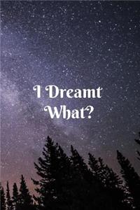 I Dreamt What?