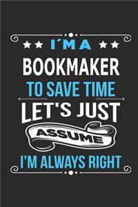 I`m a Bookmaker To save time let´s just assume I´m always right