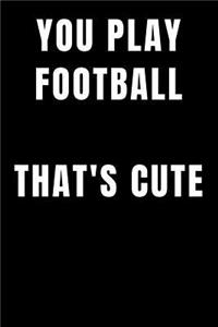 You Play Football That`s Cute