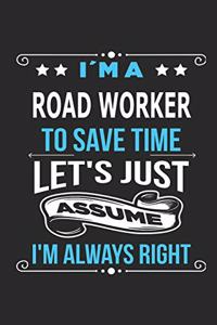 I`m a road worker To save time let´s just assume I´m always right