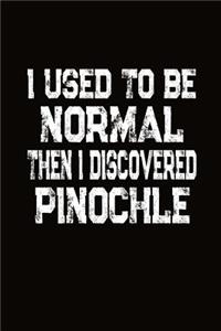 I Used To Be Normal Then I Discovered Pinochle